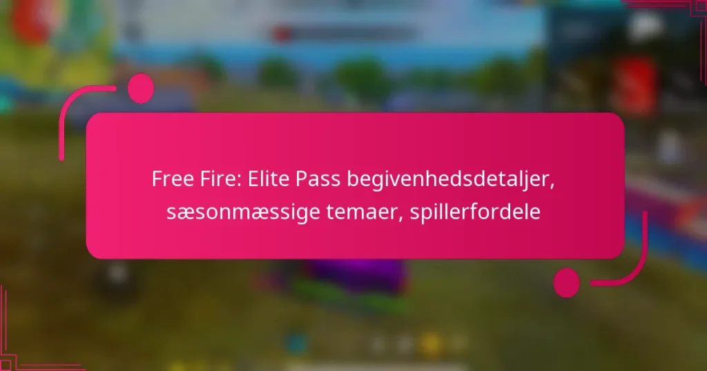 Free Fire: Elite Pass begivenhedsdetaljer, sæsonmæssige temaer, spillerfordele