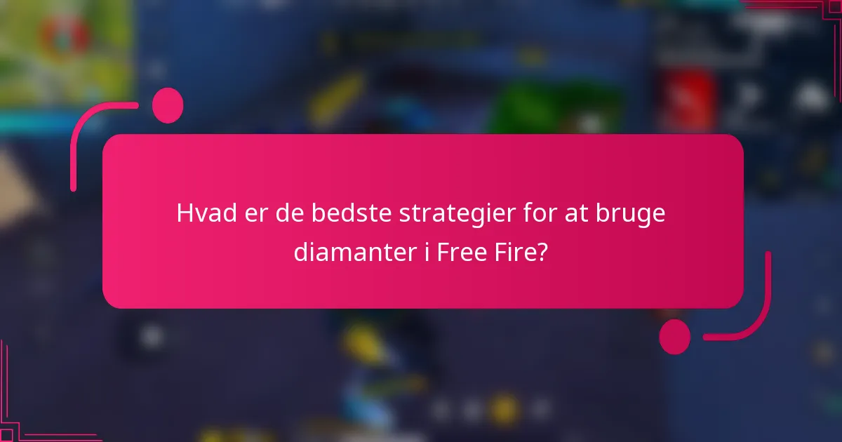 Hvad er de bedste strategier for at bruge diamanter i Free Fire?