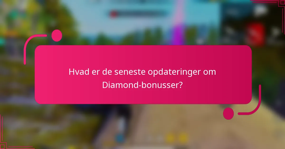 Hvad er de seneste opdateringer om Diamond-bonusser?