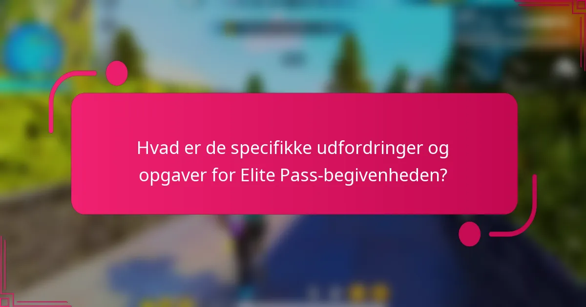 Hvad er de specifikke udfordringer og opgaver for Elite Pass-begivenheden?
