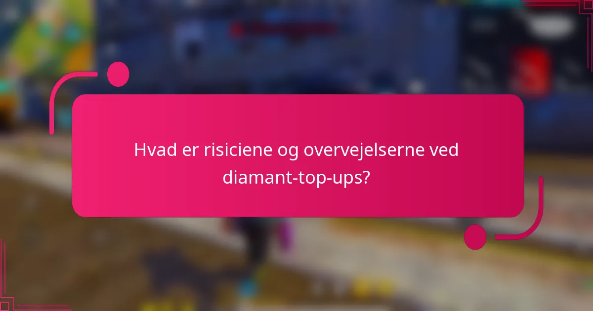 Hvad er risiciene og overvejelserne ved diamant-top-ups?