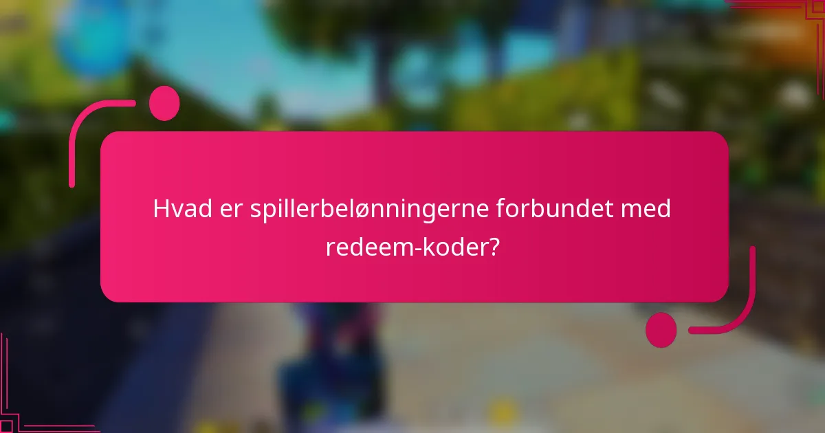Hvad er spillerbelønningerne forbundet med redeem-koder?