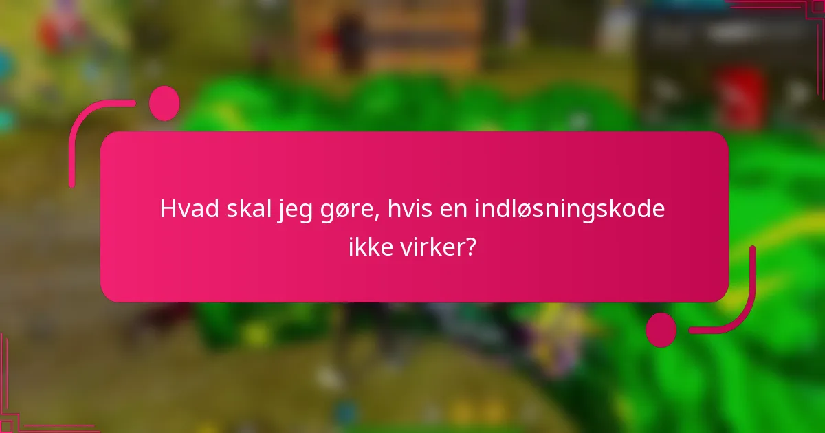 Hvad skal jeg gøre, hvis en indløsningskode ikke virker?