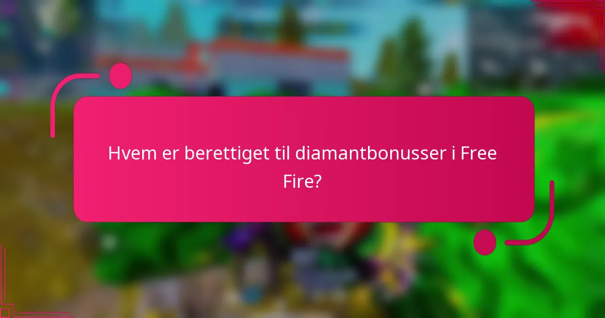 Hvem er berettiget til diamantbonusser i Free Fire?