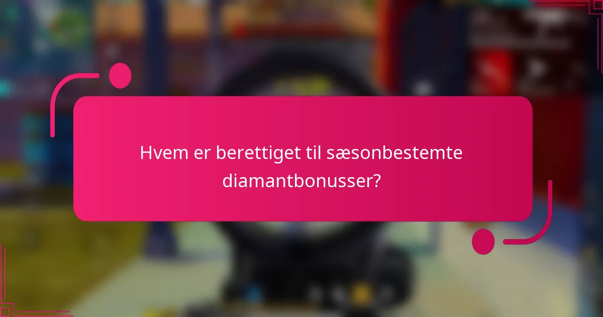 Hvem er berettiget til sæsonbestemte diamantbonusser?