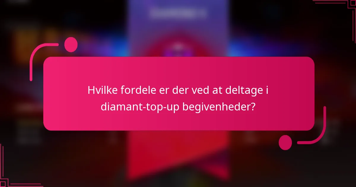 Hvilke fordele er der ved at deltage i diamant-top-up begivenheder?