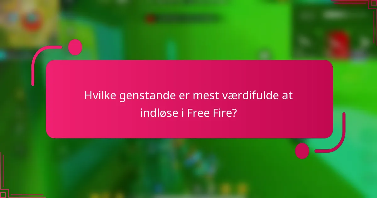 Hvilke genstande er mest værdifulde at indløse i Free Fire?