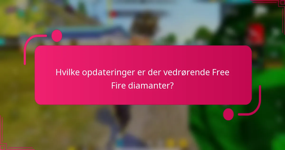 Hvilke opdateringer er der vedrørende Free Fire diamanter?