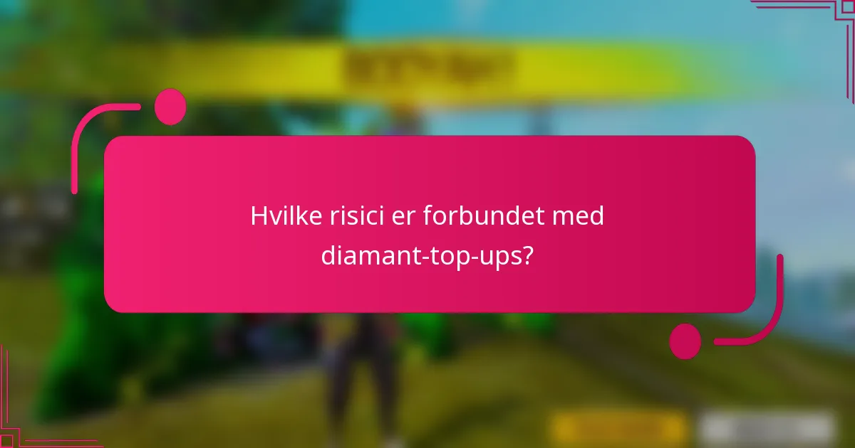 Hvilke risici er forbundet med diamant-top-ups?