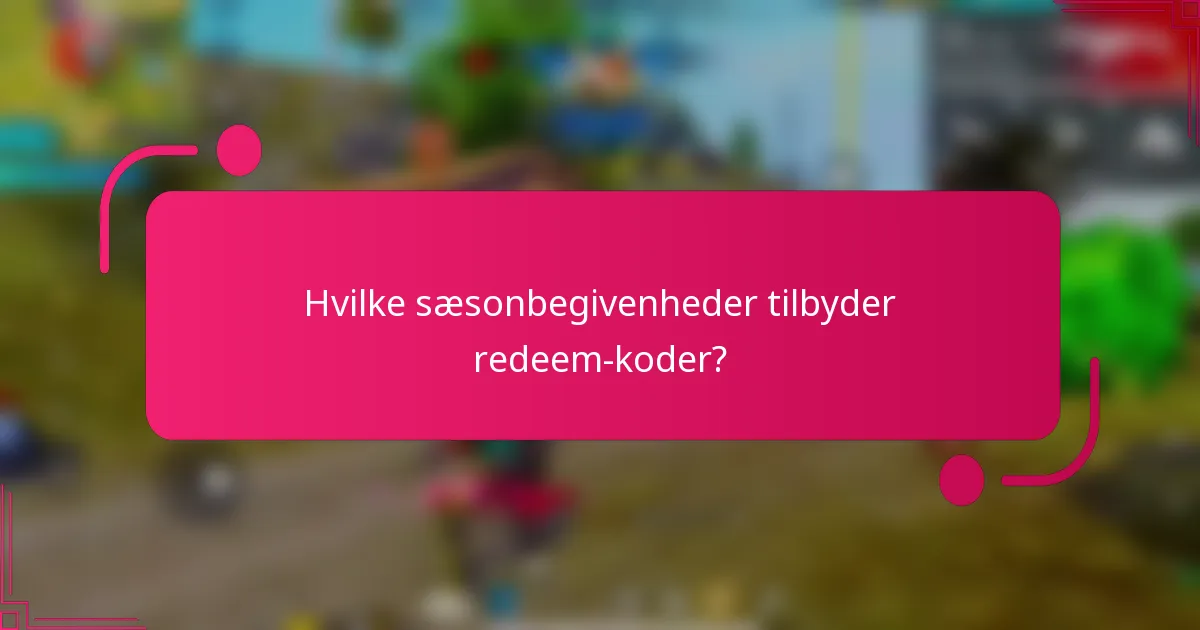 Hvilke sæsonbegivenheder tilbyder redeem-koder?