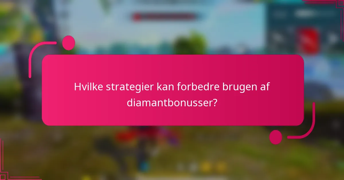 Hvilke strategier kan forbedre brugen af diamantbonusser?
