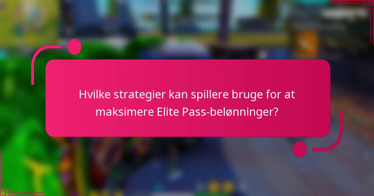 Hvilke strategier kan spillere bruge for at maksimere Elite Pass-belønninger?