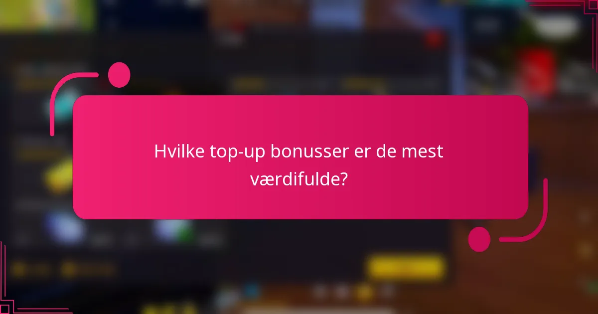 Hvilke top-up bonusser er de mest værdifulde?