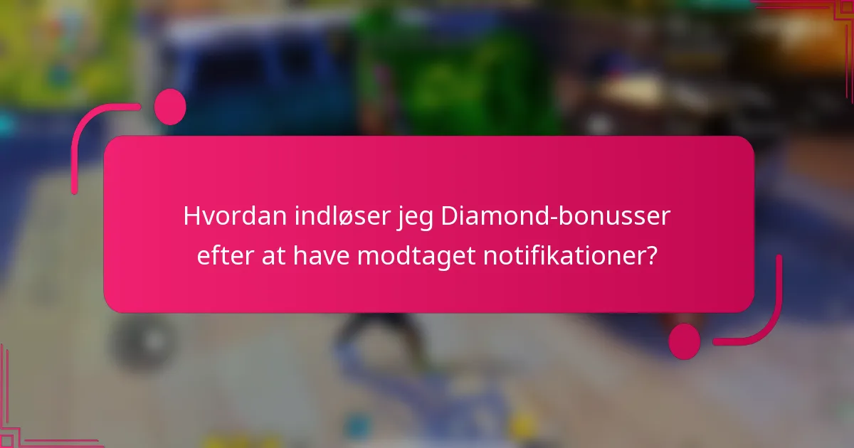 Hvordan indløser jeg Diamond-bonusser efter at have modtaget notifikationer?