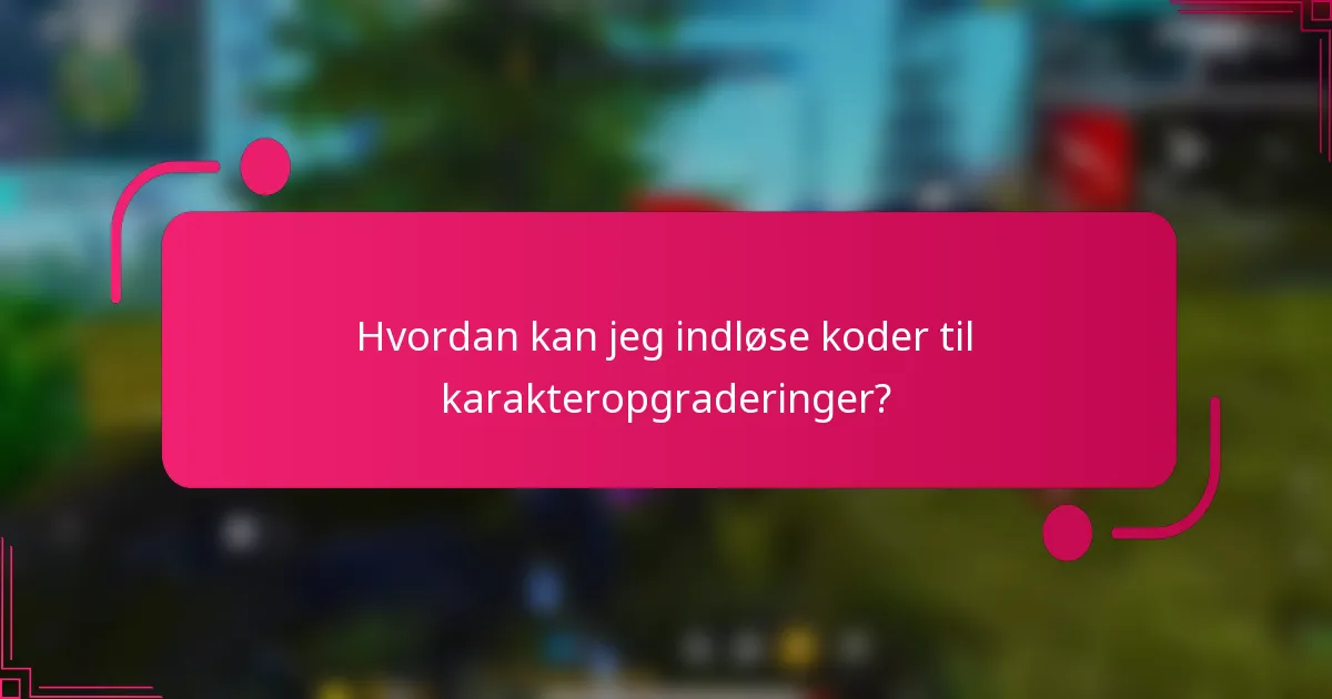 Hvordan kan jeg indløse koder til karakteropgraderinger?