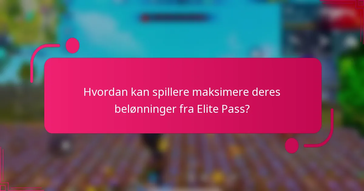 Hvordan kan spillere maksimere deres belønninger fra Elite Pass?
