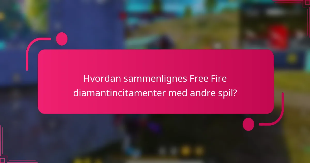 Hvordan sammenlignes Free Fire diamantincitamenter med andre spil?