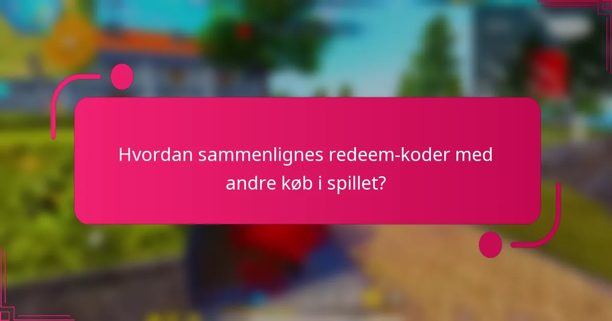 Hvordan sammenlignes redeem-koder med andre køb i spillet?