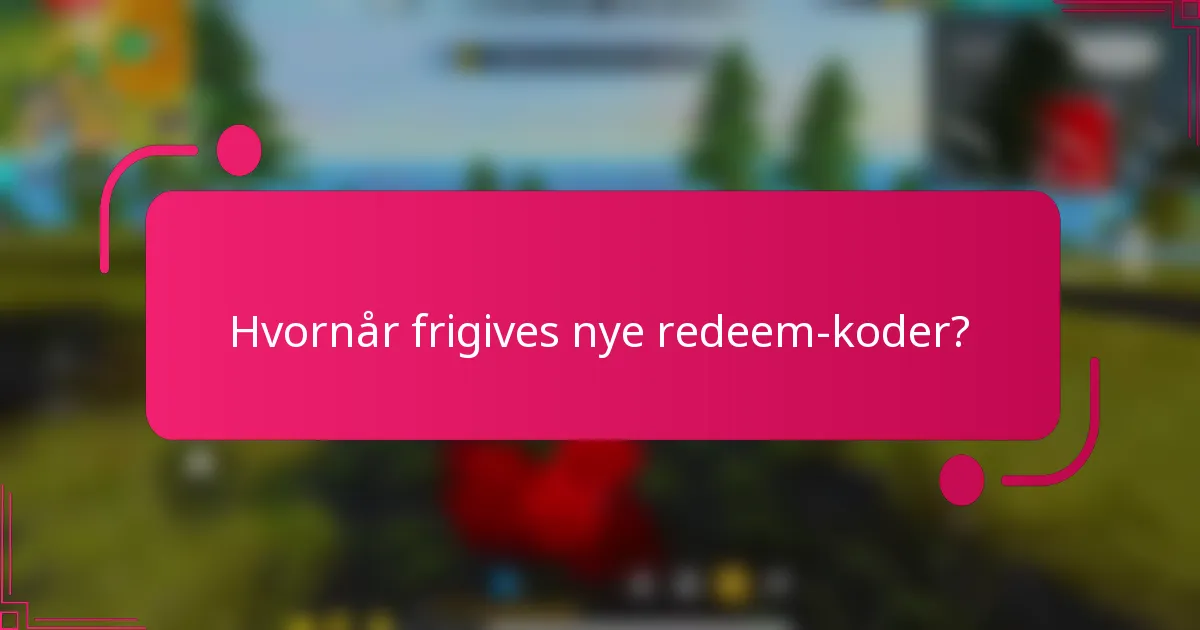 Hvornår frigives nye redeem-koder?